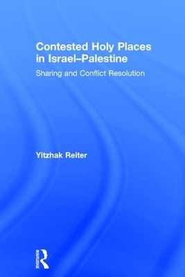 Contested Holy Places in Israel&ndash;Palestine - Yitzhak Reiter
