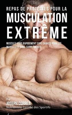 Repas de Proteines Pour La Musculation Extreme - Joseph Correa