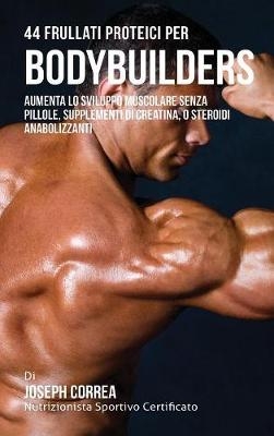 44 Frullati Proteici Per Bodybuilders - Joseph Correa