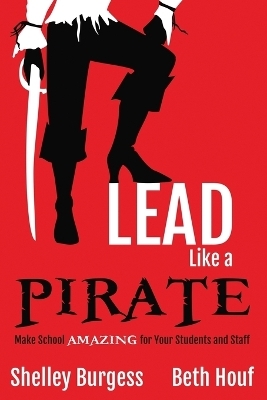Lead Like a PIRATE - Shelley Burgess, Beth Houf