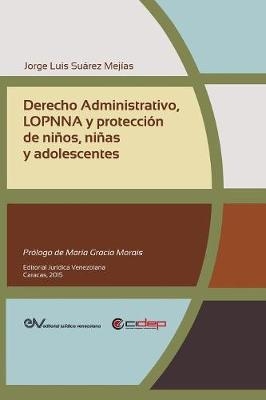 Derecho Administrativo, Lopnna Y Protecci&oacute;n de Ni&ntilde;os, Ni&ntilde;as Y Adolescentes - Jorge Luis Su&aacute;rez Mej&iacute;as