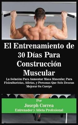 El Entrenamiento de 30 Dias Para Construccion Muscular - Joseph Correa