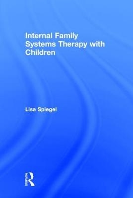 Internal Family Systems Therapy with Children - Lisa Spiegel, Claire Stubbs