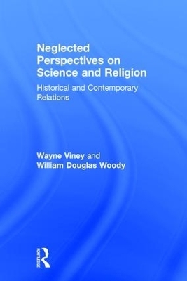 Neglected Perspectives on Science and Religion - Wayne Viney, William Douglas Woody