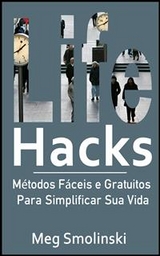 Life Hacks: M&eacute;todos F&aacute;ceis e Gratuitos Para Simplificar Sua Vida -  Meg Smolinski