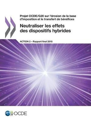 Projet OCDE/G20 sur l'érosion de la base d'imposition et le transfert de bénéfices Neutraliser les effets des dispositifs hybrides, Action 2 - Rapport final 2015