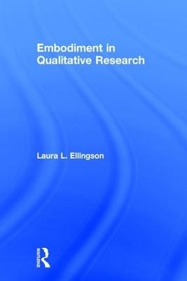 Embodiment in Qualitative Research - Laura L. Ellingson