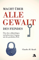 Macht &uuml;ber alle Gewalt des Feindes - Charles H. Kraft