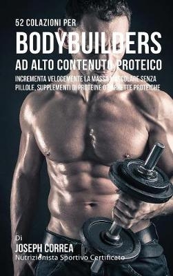 52 Colazioni Per Bodybuilders Ad Alto Contenuto Proteico - Joseph Correa