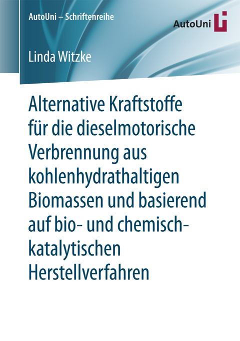 Alternative Kraftstoffe für die dieselmotorische Verbrennung aus kohlenhydrathaltigen Biomassen und basierend auf bio- und chemisch-katalytischen Herstellverfahren - Linda Witzke