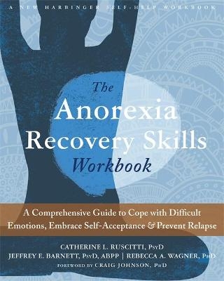 The Anorexia Recovery Skills Workbook - Catherine L. Ruscitti, Jeffrey E. Barnett, Rebecca A. Wagner