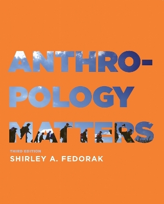 Anthropology Matters, Third Edition - Shirley Fedorak