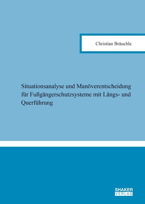 Situationsanalyse und Man&ouml;verentscheidung f&uuml;r Fu&szlig;g&auml;ngerschutzsysteme mit L&auml;ngs- und Querf&uuml;hrung - Christian Br&auml;uchle