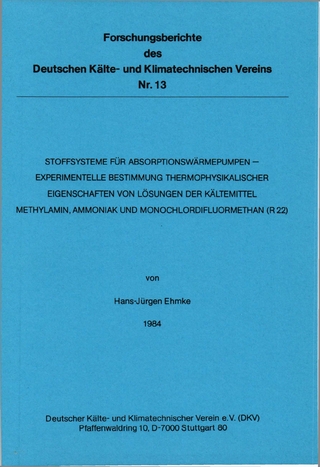 Stoffsysteme für Absorptionswärmepumpen - experimentelle Bestimmung thermophysikalischer Eigenschaften von Lösungen der Kältemittel Methylamin, Ammoniak und Monochlordifluormethan (R 22)