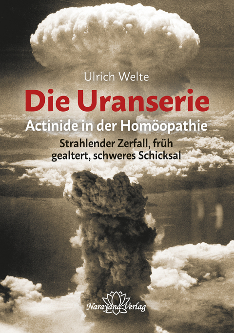 Die Uranserie - Actinide in der Homöopathie - Ulrich Welte