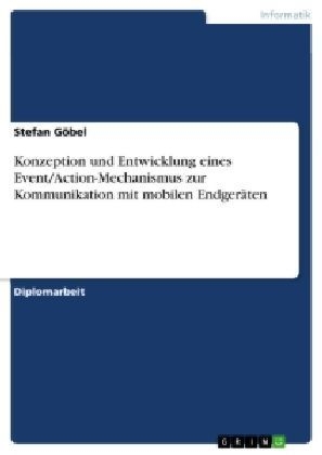 Konzeption und Entwicklung eines Event/Action-Mechanismus zur Kommunikation mit mobilen EndgerÃ¤ten - Stefan GÃ¶bel