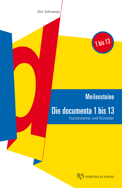 Meilensteine: Die documenta 1 bis 13 - Dirk Schwarze