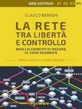La Rete tra libert&agrave; e controllo. Dagli alchimisti Nasdaq al caso Snowden &ndash; Web nostrum 4 - Glauco Benigni