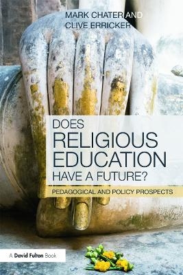 Does Religious Education Have a Future? - Mark Chater, Clive Erricker