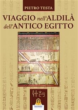 Viaggio nell'aldil&agrave; dell'Antico Egitto - Pietro Testa