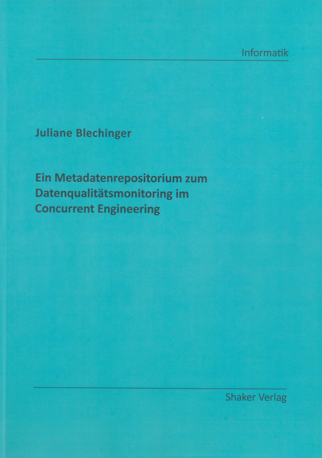 Ein Metadatenrepositorium zum Datenqualit&auml;tsmonitoring im Concurrent Engineering - Juliane Blechinger