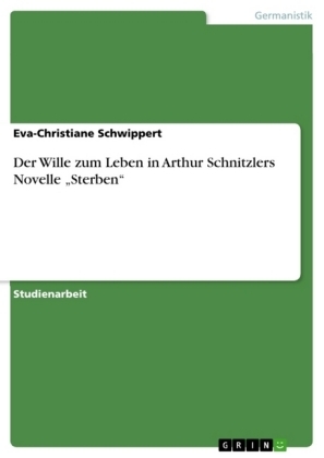 Der Wille zum Leben in Arthur Schnitzlers Novelle "Sterben" - Eva-Christiane Schwippert
