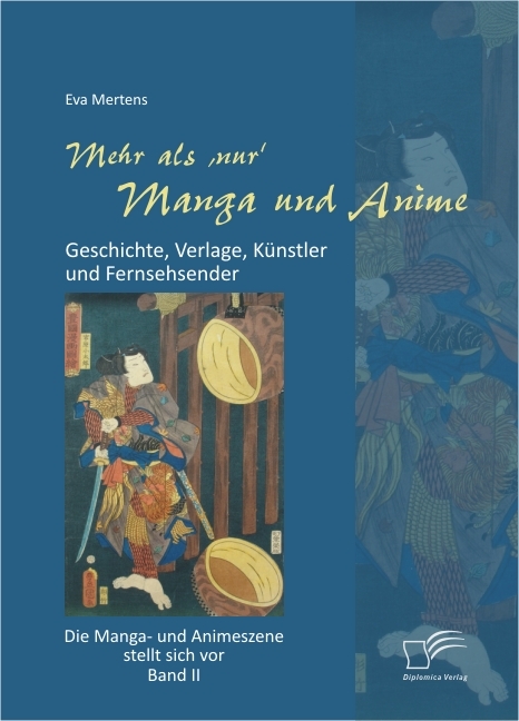 Mehr als 'nur' Manga und Anime: Geschichte, Verlage, K&uuml;nstler und Fernsehsender. Die Manga- und Animeszene stellt sich vor - Band II - Eva Mertens