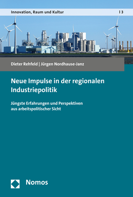 Neue Impulse in der regionalen Industriepolitik - Dieter Rehfeld, J&uuml;rgen Nordhause-Janz