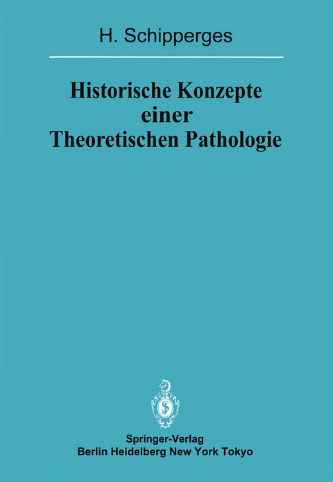 Historische Konzepte einer Theoretischen Pathologie - H. Schipperges