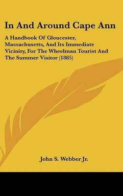In And Around Cape Ann - John S Webber  Jr