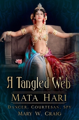A Tangled Web: Mata Hari - Mary Craig
