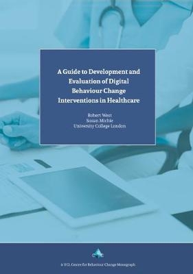 A Guide to Development and Evaluation of Digital Behaviour Change Interventions in Healthcare - Prof. Susan Michie, Prof. Robert West