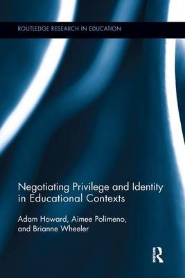 Negotiating Privilege and Identity in Educational Contexts - Adam Howard, Brianne Wheeler, Aimee Polimeno