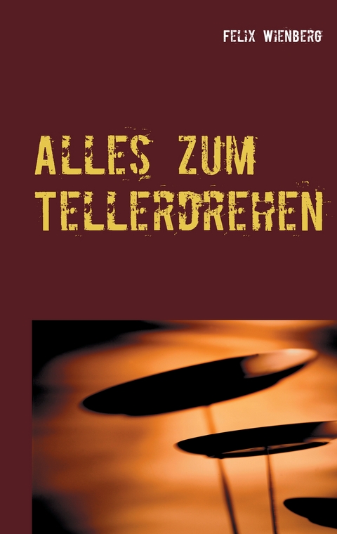 Alles zum Tellerdrehen - Felix Wienberg