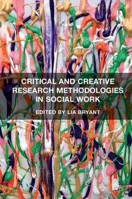 Critical and Creative Research Methodologies in Social Work - Lia Bryant