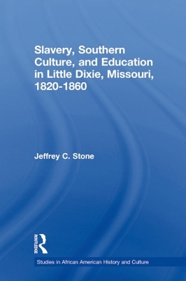 Slavery, Southern Culture, and Education in Little Dixie, Missouri, 1820-1860 - Jeffrey C. Stone