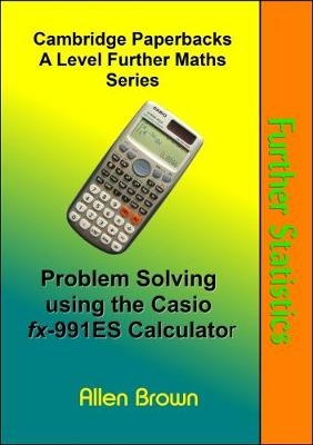 Problem Solving Using the Casio FX-991ES Calculator: Further Statistics