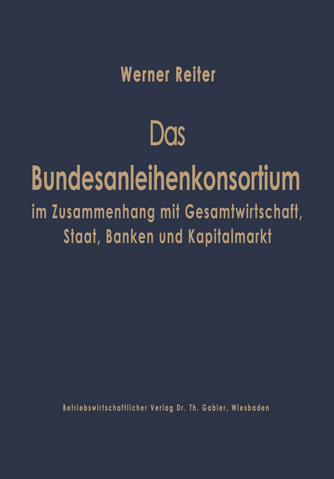 Das Bundesanleihekonsortium im Zusammenhang mit Gesamtwirtschaft, Staat, Banken und Kapitalmarkt - Werner Reiter