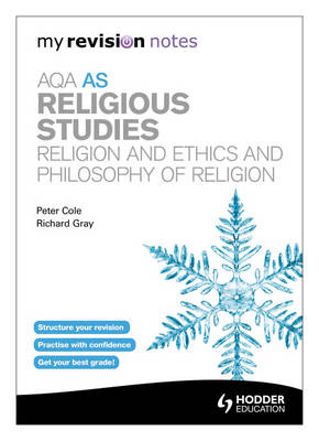 My Revision Notes: AQA as Religious Studies: Religion and Ethics and Philosophy of Religion - Peter Cole, Richard Gray