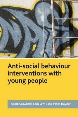 Anti-Social Behaviour Interventions with Young People - Adam Crawford, Sam Lewis, Peter Traynor