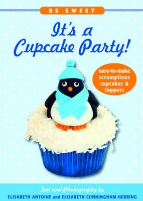 Be Sweet: It's a Cupcake Party! - Elisabeth Antoine