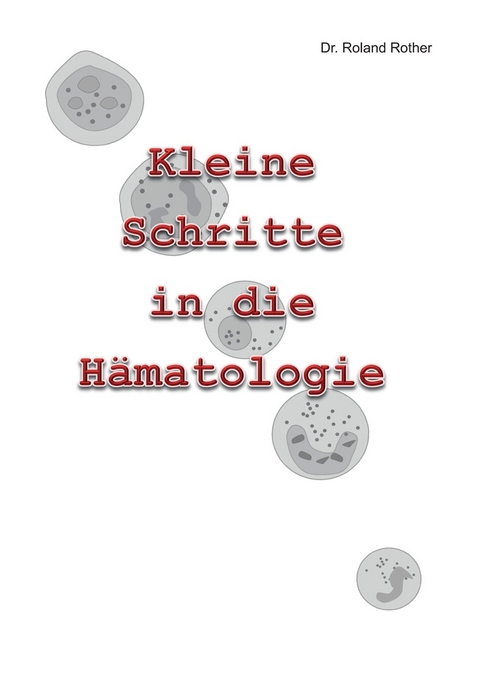 Kleine Schritte in die H&auml;matologie - Dr. Roland Rother
