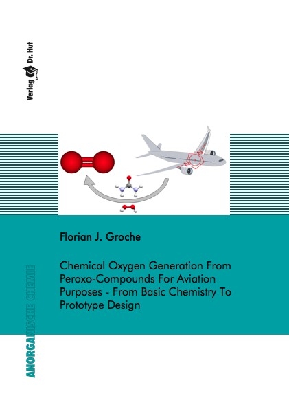 Chemical Oxygen Generation From Peroxo-Compounds For Aviation Purposes - From Basic Chemistry To Prototype Design - Florian J. Groche