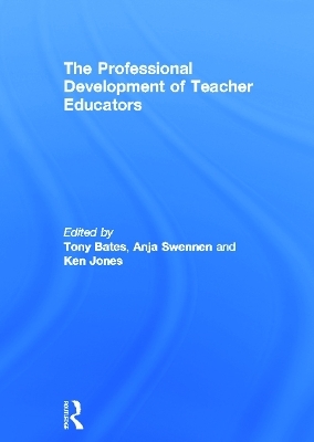 The Professional Development of Teacher Educators - Tony Bates, Anja Swennen, Ken Jones
