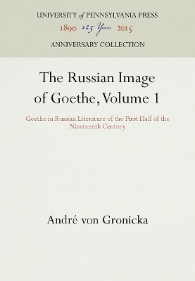 The Russian Image of Goethe, Volume 1 - Andr&eacute; von Gronicka