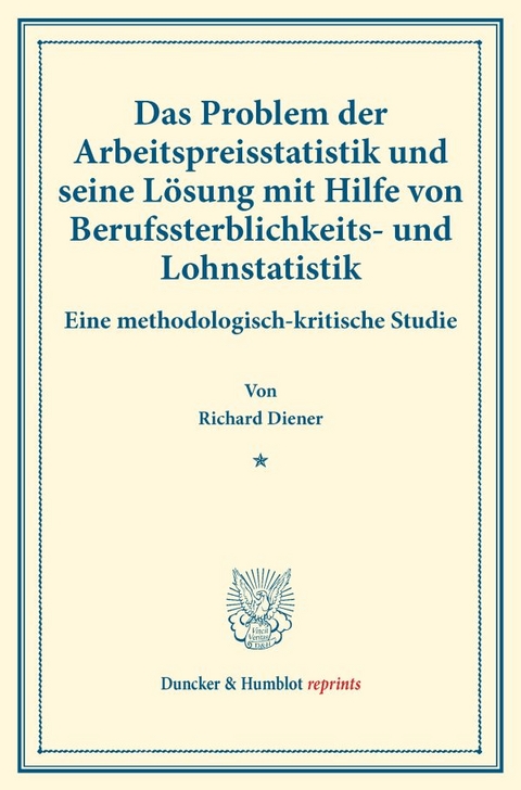 Das Problem der Arbeitspreisstatistik und seine L&ouml;sung mit Hilfe von Berufssterblichkeits- und Lohnstatistik. - Richard Diener