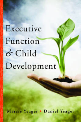 Executive Function & Child Development - Marcie Yeager, Daniel Yeager