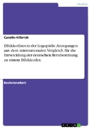 Ethikkodizes in der LogopÃ¤die. Anregungen aus dem internationalen Vergleich fÃ¼r die Entwicklung der deutschen Berufsordnung zu einem Ethikkodex
