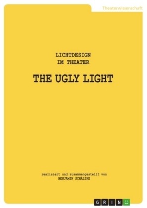 THE UGLY LIGHT 1. Lichtdesign im Theater - Benjamin Sch&auml;like