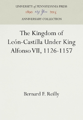 The Kingdom of Le&oacute;n-Castilla Under King Alfonso VII, 1126-1157 - Bernard F. Reilly